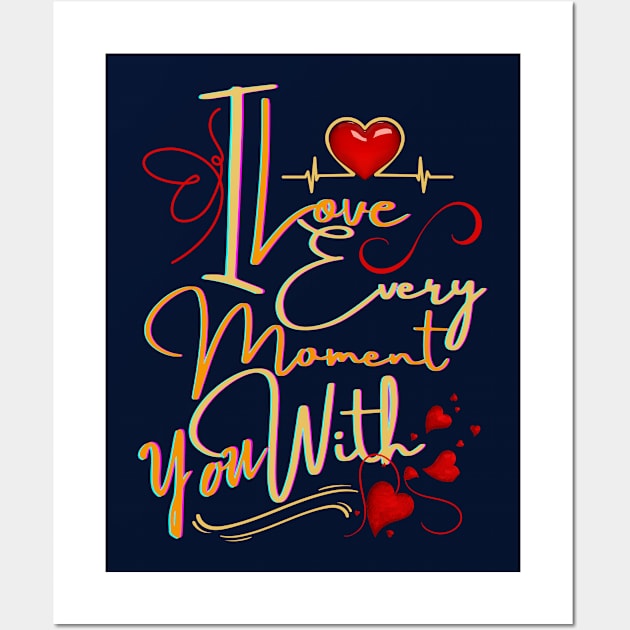 I LOVE EVERY MOMENT WITH YOU Wall Art by Sharing Love